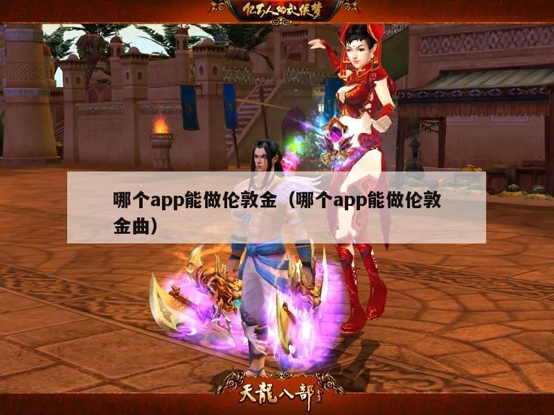 哪个app能做伦敦金（哪个app能做伦敦金曲）
