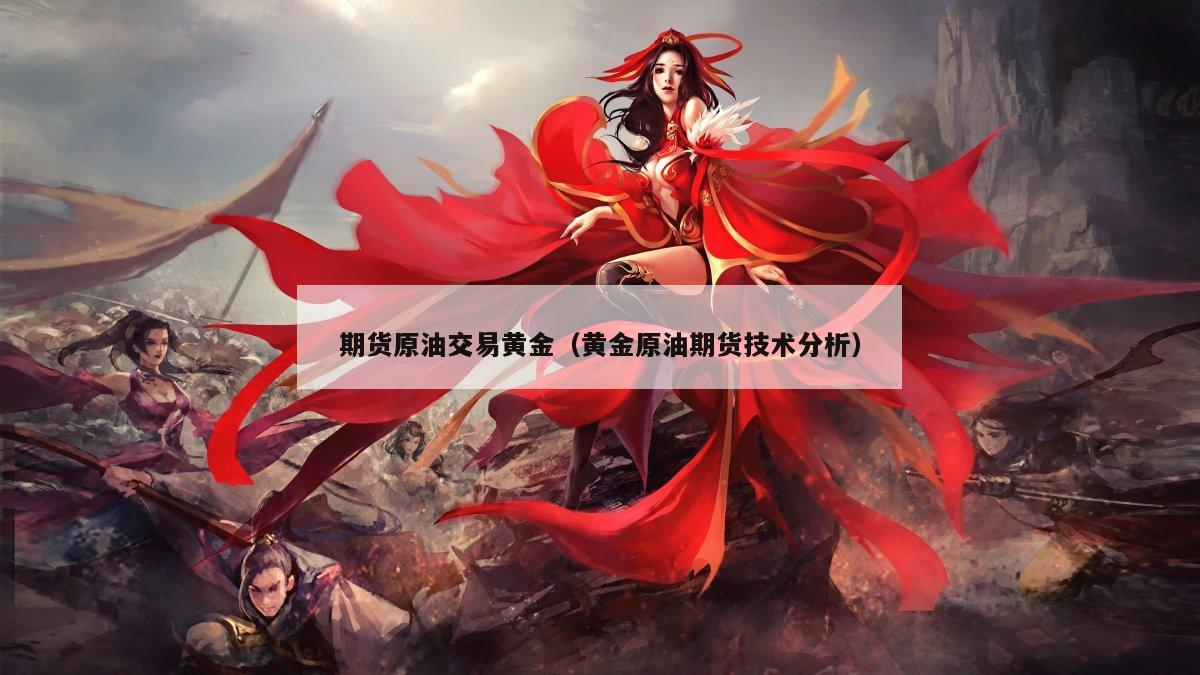 期货原油交易黄金（黄金原油期货技术分析）