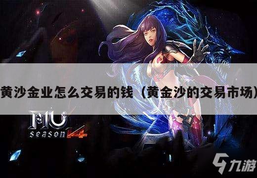 黄沙金业怎么交易的钱（黄金沙的交易市场）