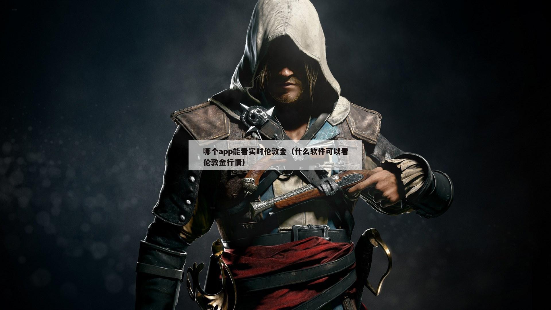 哪个app能看实时伦敦金（什么软件可以看伦敦金行情）